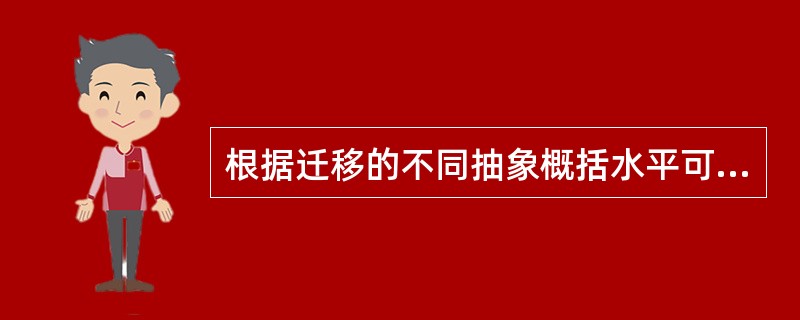 根据迁移的不同抽象概括水平可分为().