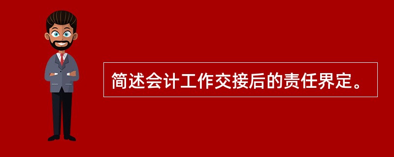 简述会计工作交接后的责任界定。