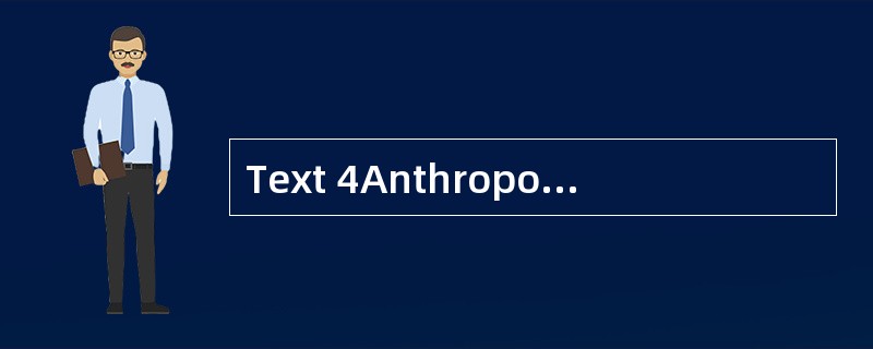 Text 4Anthropology is the study of human