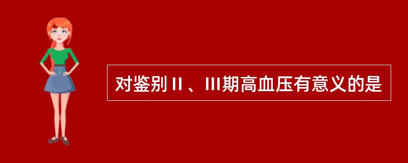 对鉴别Ⅱ、Ⅲ期高血压有意义的是