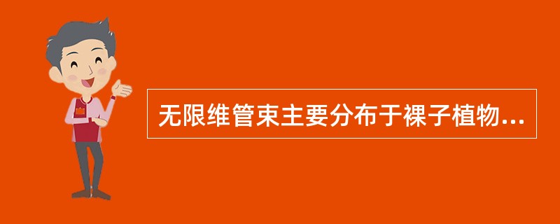 无限维管束主要分布于裸子植物和双子叶植物的器官中。()
