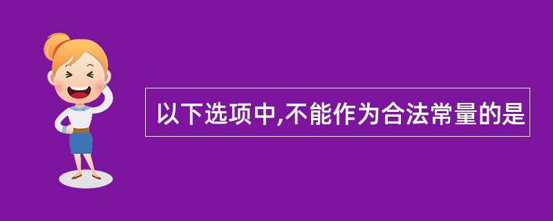 以下选项中,不能作为合法常量的是