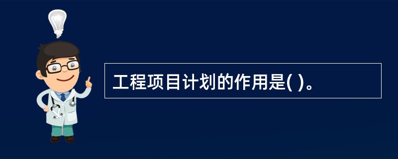 工程项目计划的作用是( )。