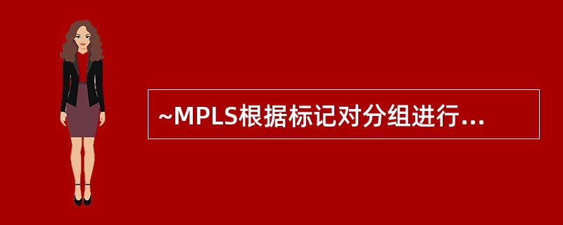 ~MPLS根据标记对分组进行交换,其标记中包含()。