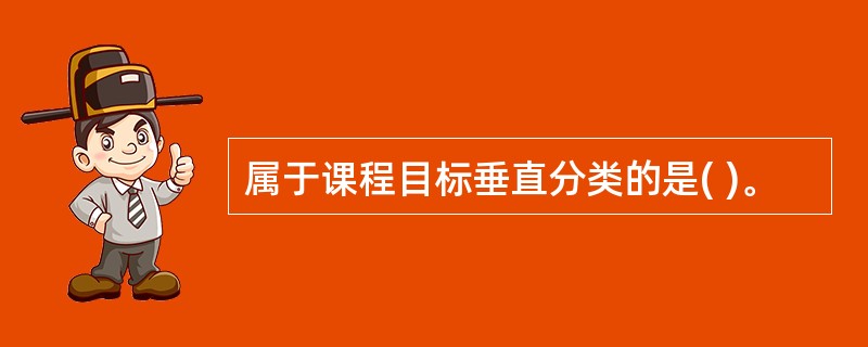 属于课程目标垂直分类的是( )。