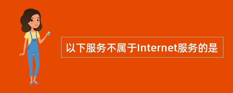 以下服务不属于Internet服务的是