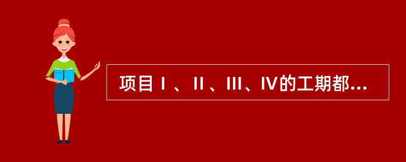 项目Ⅰ、Ⅱ、Ⅲ、Ⅳ的工期都是三年,在第二年末其挣值分析数据如下表所示,按照趋