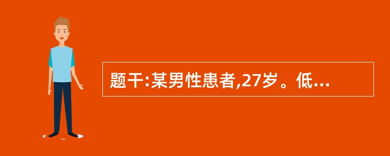 题干:某男性患者,27岁。低热、右下腹痛、腹泻5个月。有时腹泻便秘交替。消瘦、贫