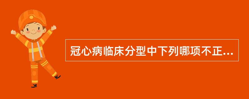 冠心病临床分型中下列哪项不正确( )。