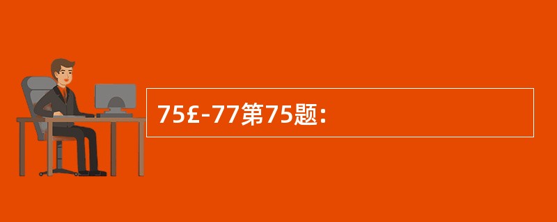 75£­77第75题: