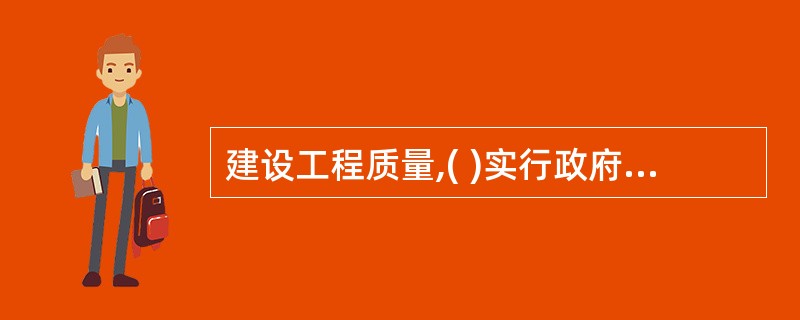 建设工程质量,( )实行政府监督管理。