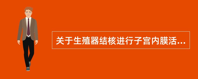 关于生殖器结核进行子宫内膜活检,哪项错误