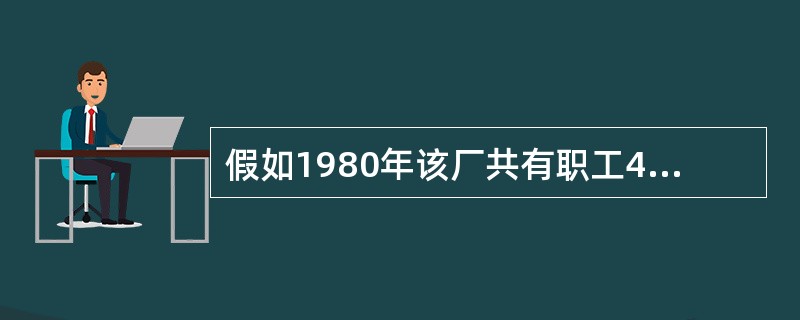 假如1980年该厂共有职工400人,那么女职工有多少人?( )。