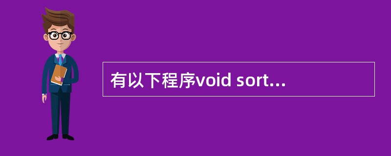 有以下程序void sort(int a[],int n){ int i,j,t