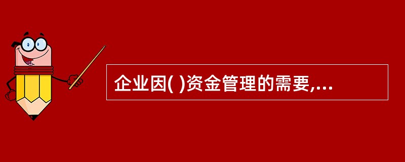 企业因( )资金管理的需要,可以向银行开设专用存款账户。