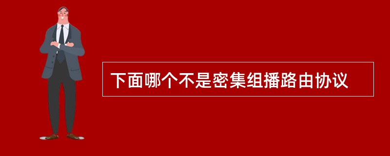 下面哪个不是密集组播路由协议