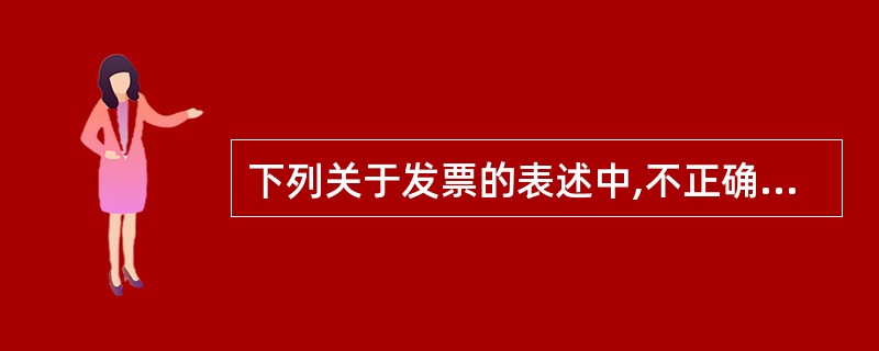 下列关于发票的表述中,不正确的是( )。