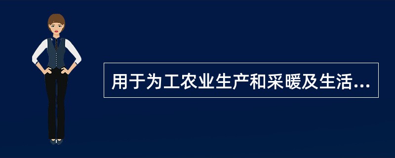 用于为工农业生产和采暖及生活提供蒸汽或热水的锅炉称为( )。