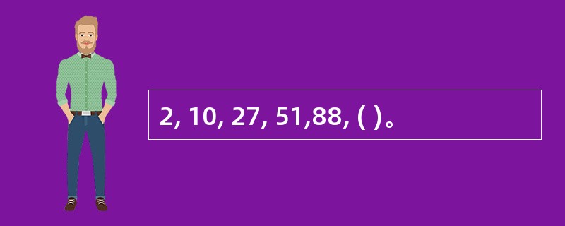 2, 10, 27, 51,88, ( )。