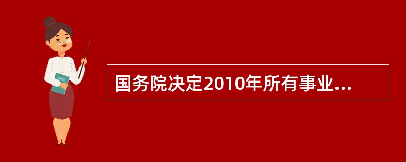 国务院决定2010年所有事业单位进行绩效工资改革。事业单位绩效的核心是它所提供的