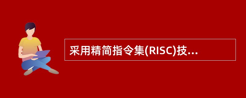采用精简指令集(RISC)技术的微处理器是