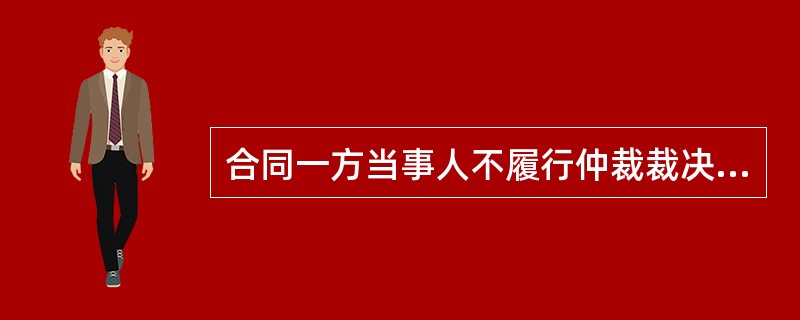 合同一方当事人不履行仲裁裁决的,仲裁委员会( )。