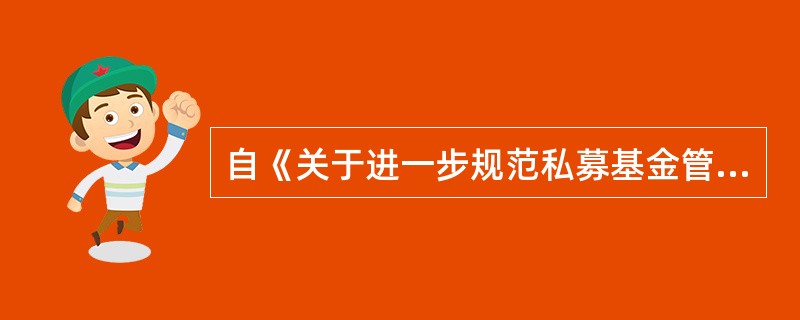 自《关于进一步规范私募基金管理人登记若干事项的公告》发布之日起,新登记的私募基金