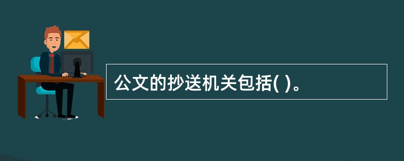 公文的抄送机关包括( )。