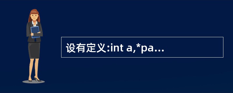 设有定义:int a,*pa=&a; 以下scanf语句中能正确为变量a读入数据