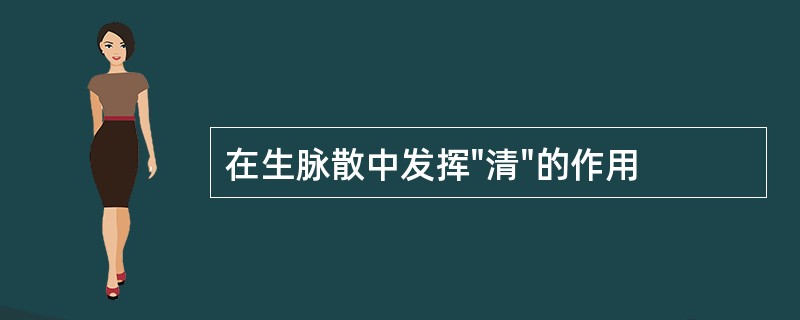 在生脉散中发挥"清"的作用