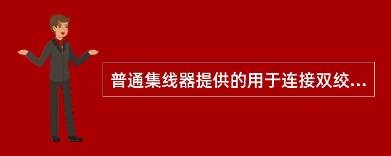 普通集线器提供的用于连接双绞线的端口是