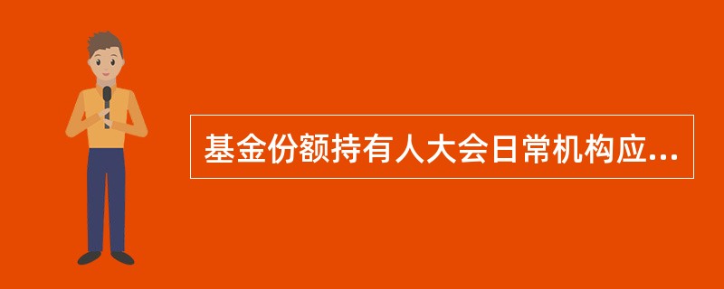 基金份额持有人大会日常机构应当由()选举产生。A、监事会B、股东大会C、董事会D