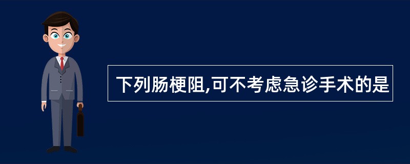 下列肠梗阻,可不考虑急诊手术的是