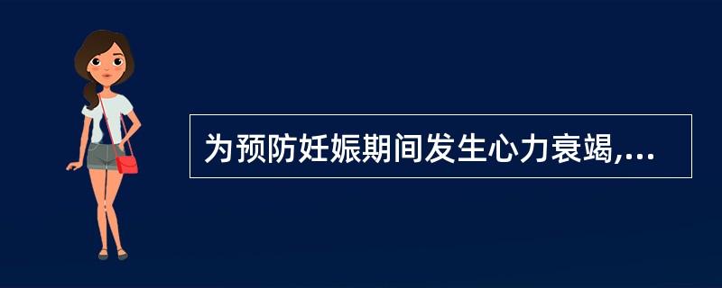 为预防妊娠期间发生心力衰竭,以下错误的事项是