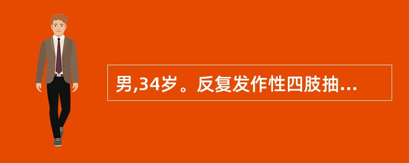 男,34岁。反复发作性四肢抽搐伴意识丧失2年余。人院前8小时四肢抽搐频繁发作每次