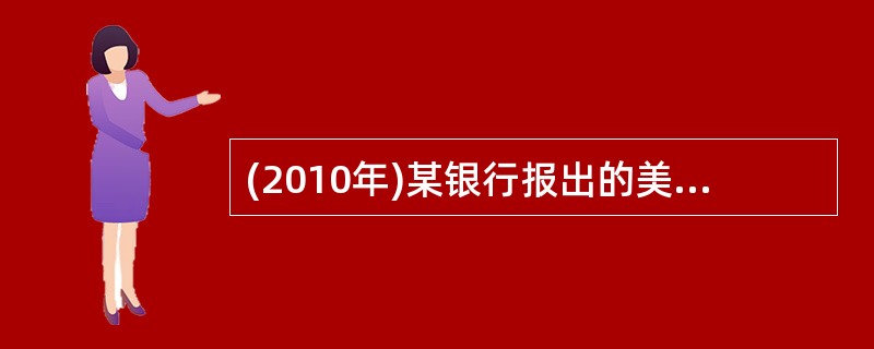 (2010年)某银行报出的美元对人民币的即期汇率为USD1=CNY6.8300£