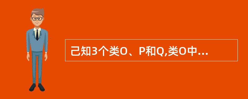 己知3个类O、P和Q,类O中定义了一个私有方法F1、一个公有方法F2和一个受保护