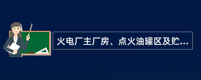 火电厂主厂房、点火油罐区及贮煤场周围应设置环形消防车道。()