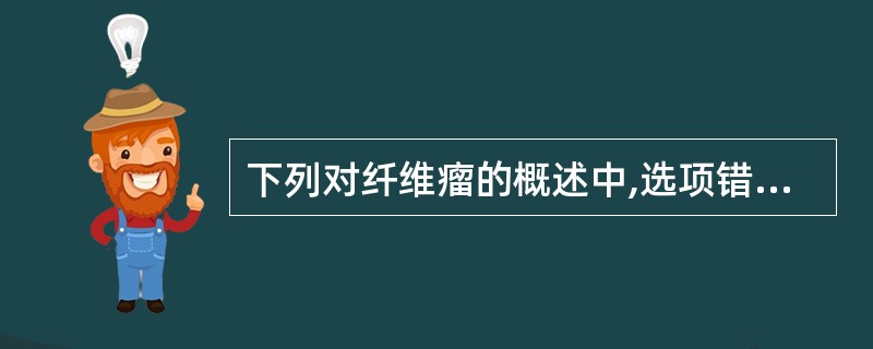 下列对纤维瘤的概述中,选项错误的是