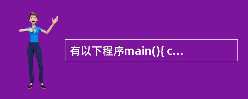 有以下程序main(){ char a[]={ ′a′, ′b′, ′c′,′d