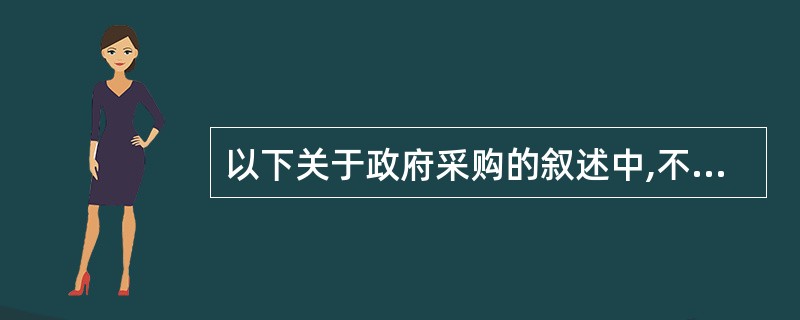 以下关于政府采购的叙述中,不正确的是(10)。