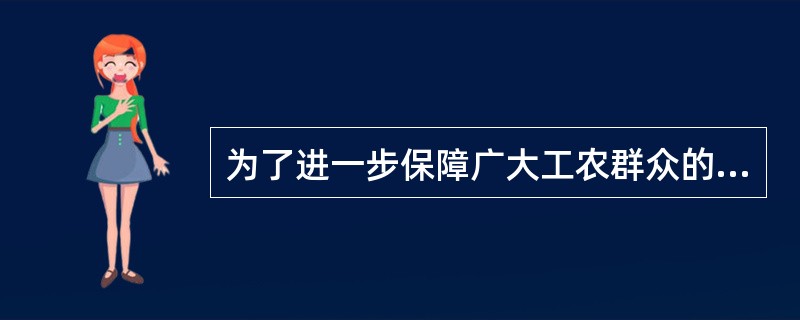 为了进一步保障广大工农群众的利益,十届全国人大五次会议决定,十一届全国人大代表“