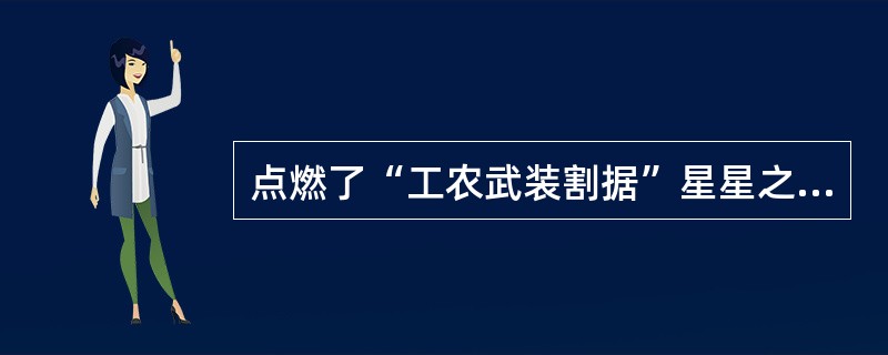 点燃了“工农武装割据”星星之火的是