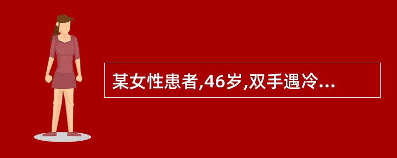 某女性患者,46岁,双手遇冷变苍白,青紫5年,近一年双手指肿胀疼痛,手部及面部皮