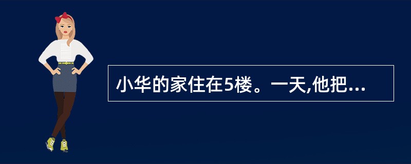 小华的家住在5楼。一天,他把装有30个鸡蛋的塑料袋从1楼提到家里,提鸡蛋的力大约