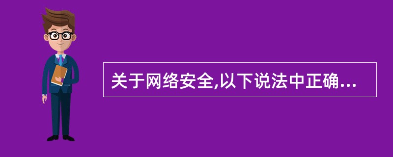 关于网络安全,以下说法中正确的是(32)。