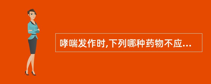 哮喘发作时,下列哪种药物不应使用( )
