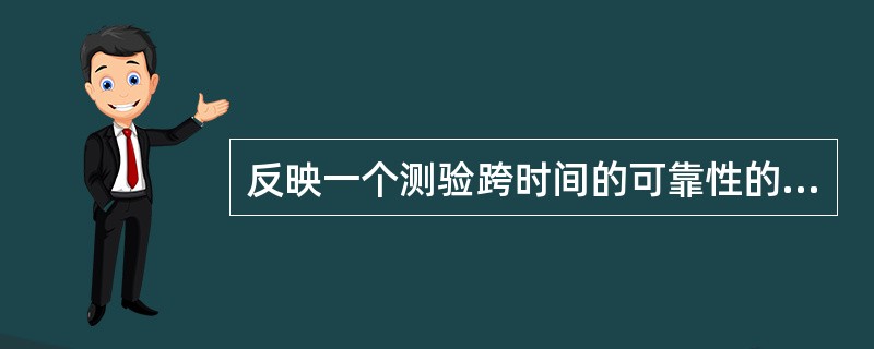 反映一个测验跨时间的可靠性的指标是( )。