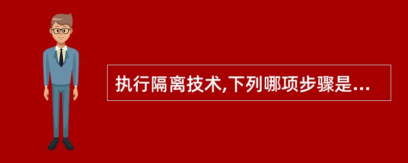 执行隔离技术,下列哪项步骤是错误的 ( )。