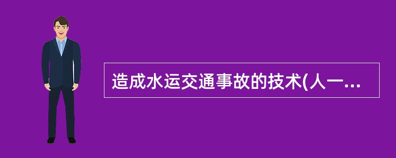 造成水运交通事故的技术(人一机控制)故障主要有( )。